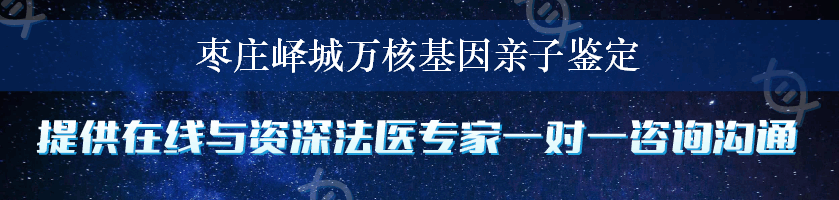 枣庄峄城万核基因亲子鉴定